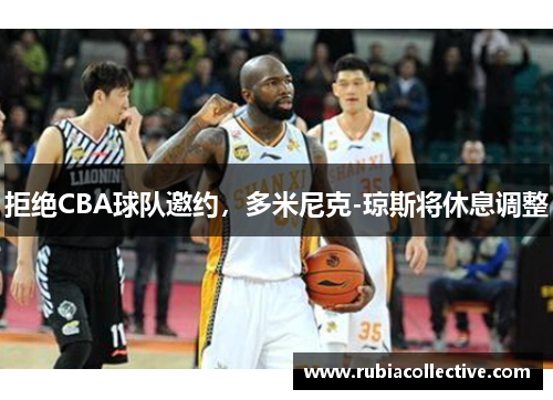拒绝CBA球队邀约，多米尼克-琼斯将休息调整